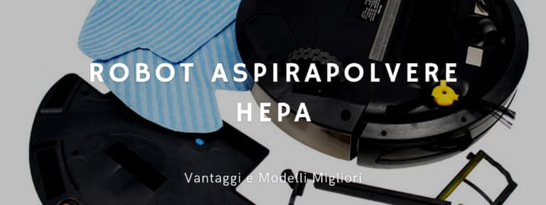 Immagine di un robot aspirapolvere smontato con in sovrimpressione scritta "Robot aspirapolvere HEPA: vantaggi e modelli migliori"