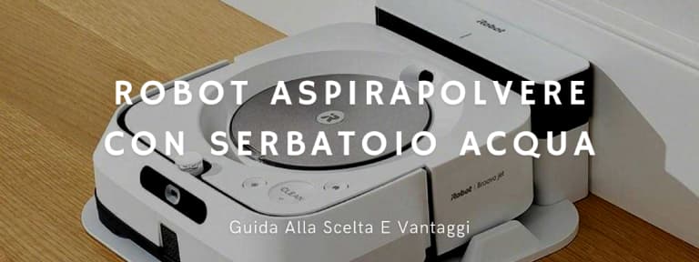 Robot aspirapolvere lavapavimenti bianco con base di ricarica appoggiato al muro su pavimento in legno con scritta in sovrimpressione "Robot aspirapolvere con serbatoio d'acqua: Guida alla scelta e vantaggi" in bianco